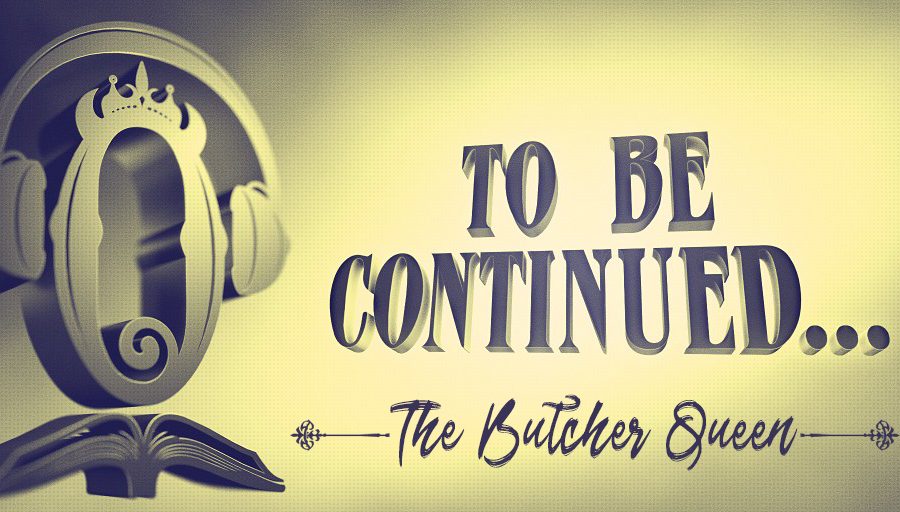 To Be Continued... - The Butcher Queen
