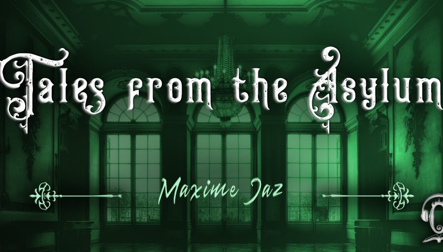 Tales from the Asylum: Maxime Jaz