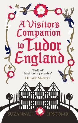 A Visitor's Companion to Tudor England by Suzannah Lipscomb